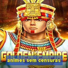 animes sem censuras